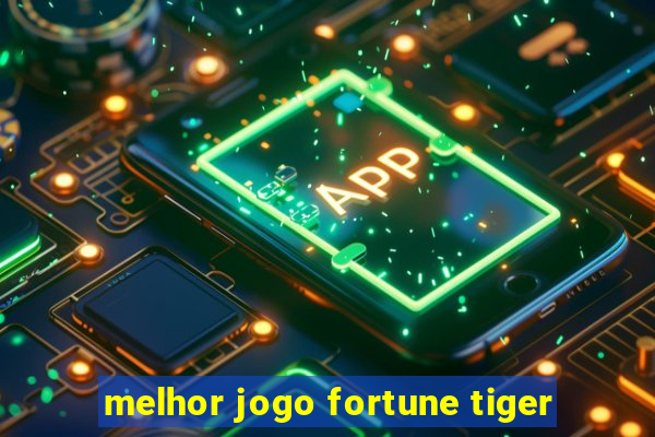 melhor jogo fortune tiger